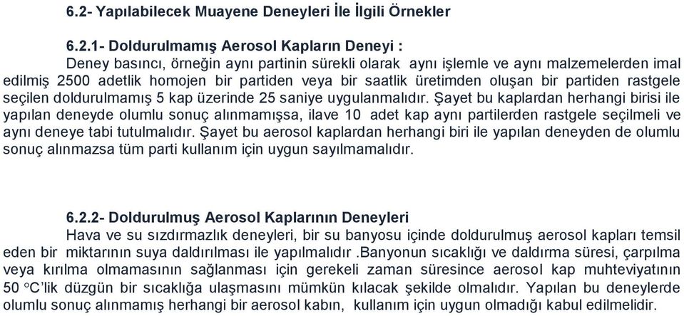 Şayet bu kaplardan herhangi birisi ile yapılan deneyde olumlu sonuç alınmamışsa, ilave 10 adet kap aynı partilerden rastgele seçilmeli ve aynı deneye tabi tutulmalıdır.