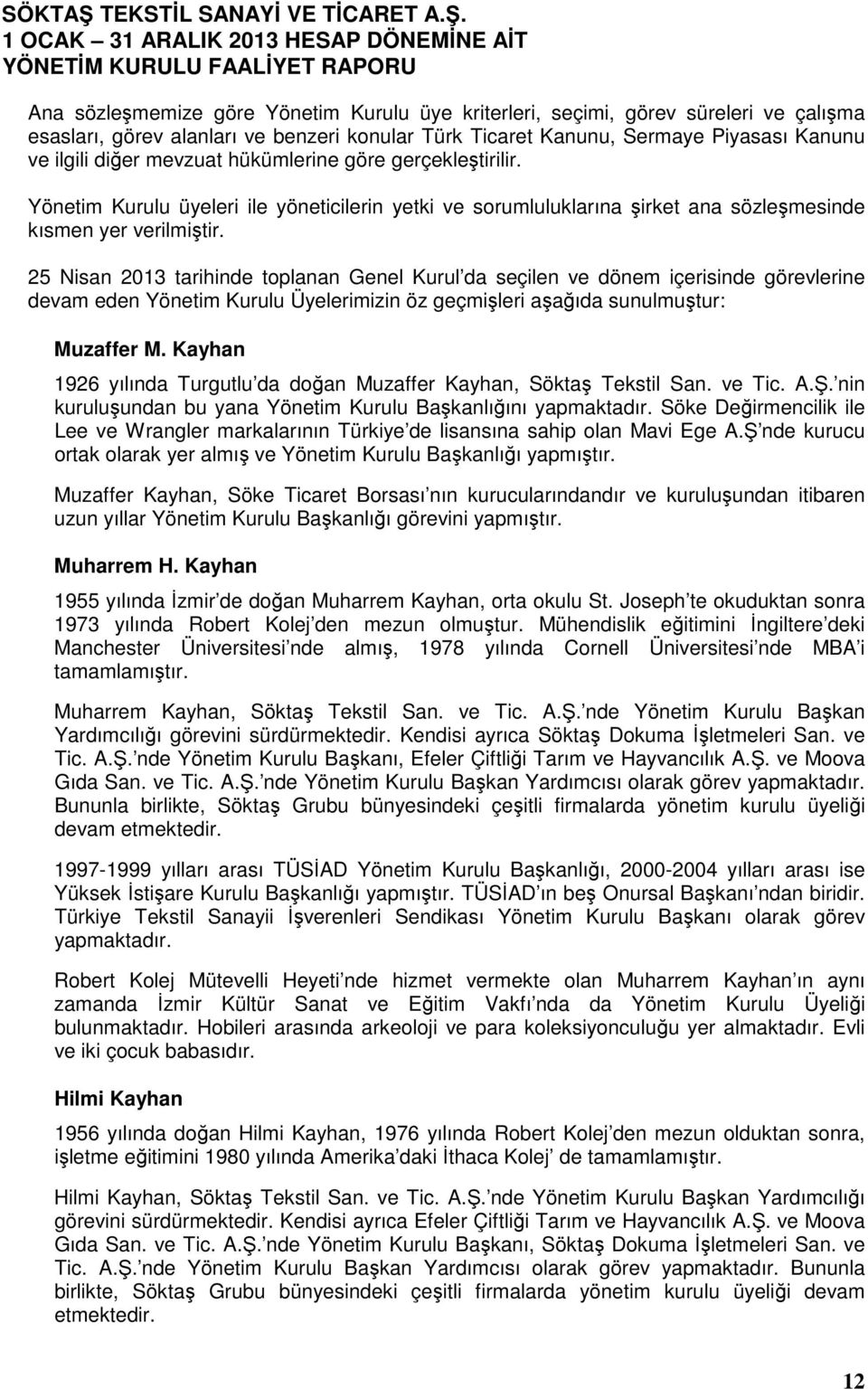 25 Nisan 2013 tarihinde toplanan Genel Kurul da seçilen ve dönem içerisinde görevlerine devam eden Yönetim Kurulu Üyelerimizin öz geçmişleri aşağıda sunulmuştur: Muzaffer M.