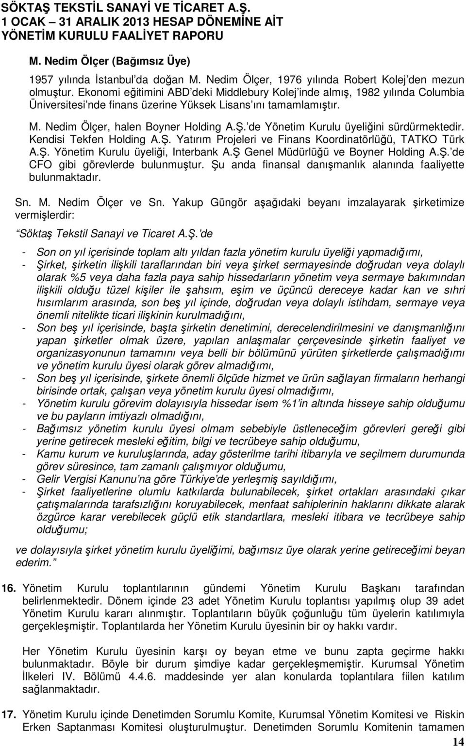 de Yönetim Kurulu üyeliğini sürdürmektedir. Kendisi Tekfen Holding A.Ş. Yatırım Projeleri ve Finans Koordinatörlüğü, TATKO Türk A.Ş. Yönetim Kurulu üyeliği, Interbank A.