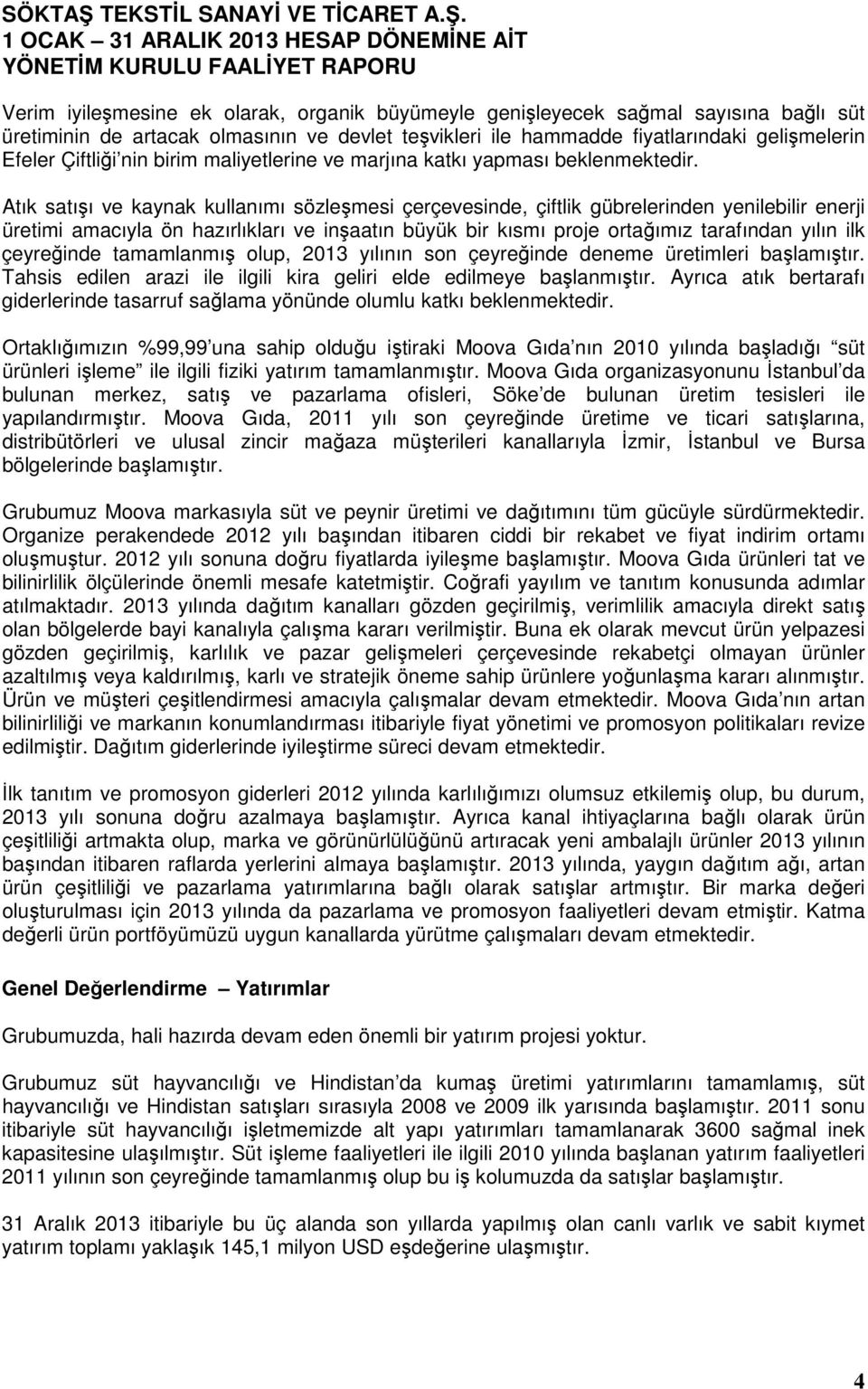 Atık satışı ve kaynak kullanımı sözleşmesi çerçevesinde, çiftlik gübrelerinden yenilebilir enerji üretimi amacıyla ön hazırlıkları ve inşaatın büyük bir kısmı proje ortağımız tarafından yılın ilk