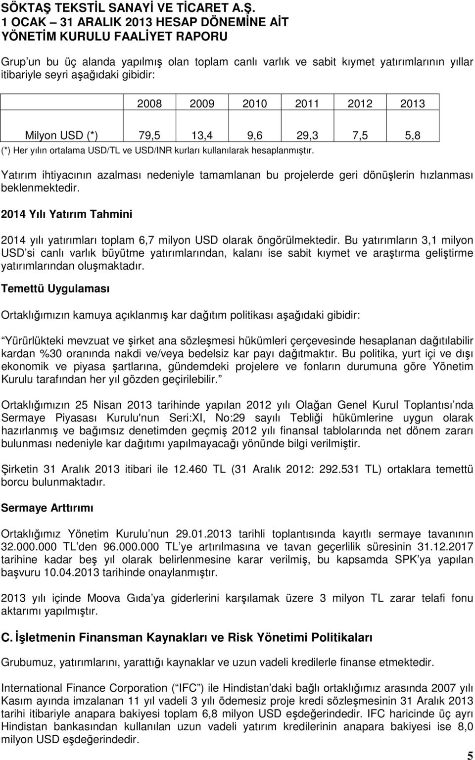 2014 Yılı Yatırım Tahmini 2014 yılı yatırımları toplam 6,7 milyon USD olarak öngörülmektedir.