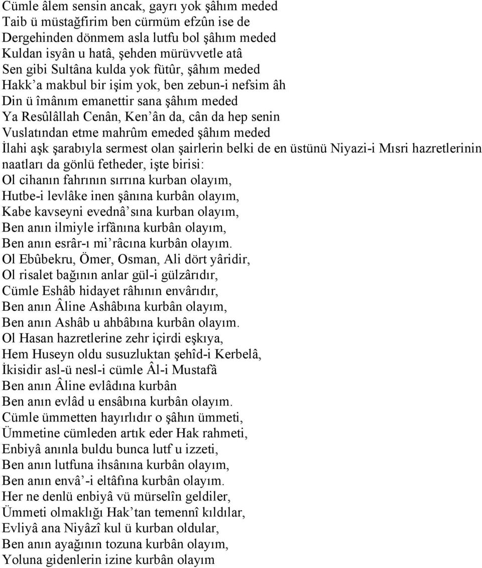 şâhım meded İlahi aşk şarabıyla sermest olan şairlerin belki de en üstünü Niyazi-i Mısri hazretlerinin naatları da gönlü fetheder, işte birisi: Ol cihanın fahrının sırrına kurban olayım, Hutbe-i