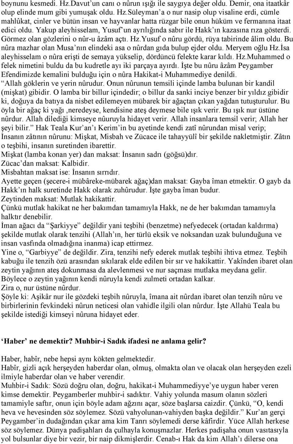 Bu nûra mazhar olan Musa nın elindeki asa o nûrdan gıda bulup ejder oldu. Meryem oğlu Hz.İsa aleyhisselam o nûra erişti de semaya yükselip, dördüncü felekte karar kıldı. Hz.Muhammed o felek nimetini buldu da bu kudretle ayı iki parçaya ayırdı.