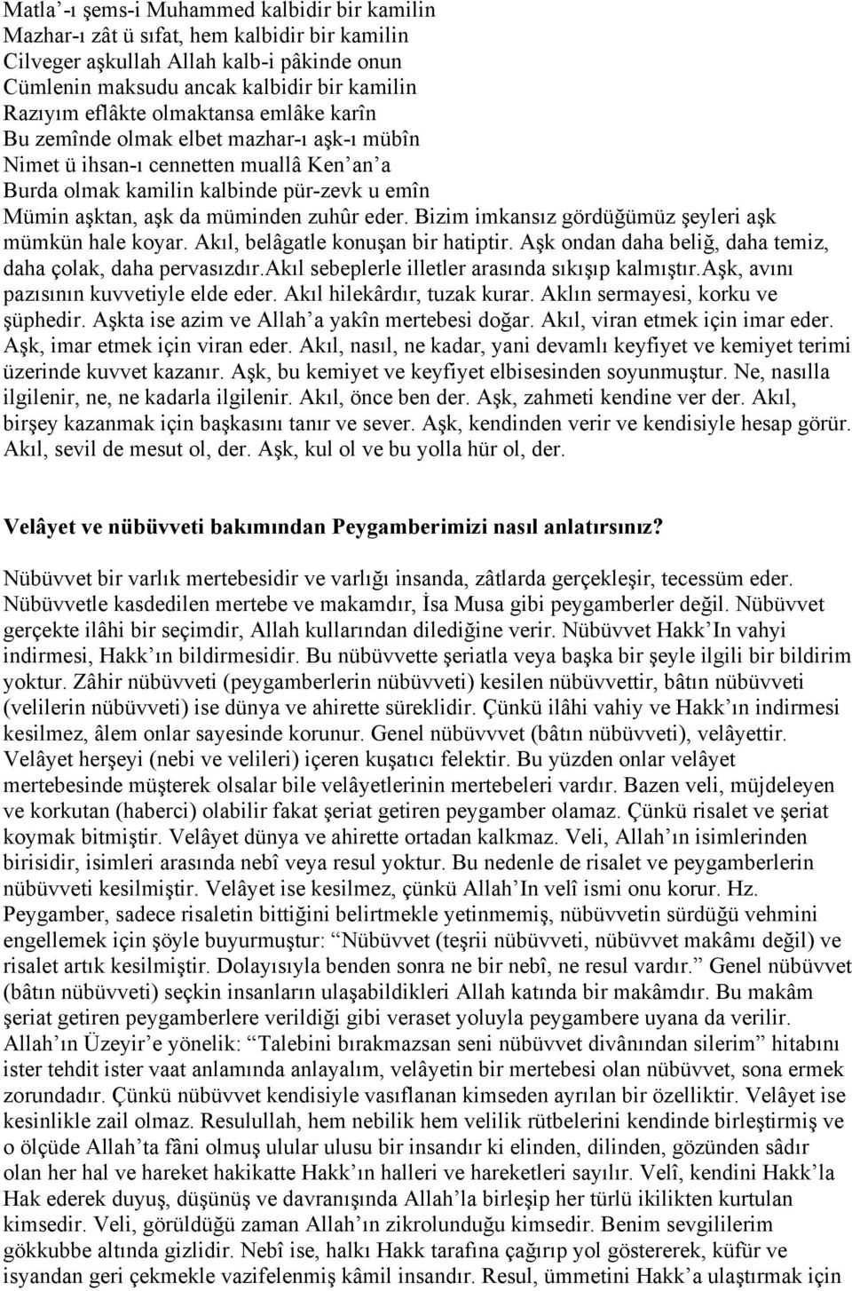 Bizim imkansız gördüğümüz şeyleri aşk mümkün hale koyar. Akıl, belâgatle konuşan bir hatiptir. Aşk ondan daha beliğ, daha temiz, daha çolak, daha pervasızdır.