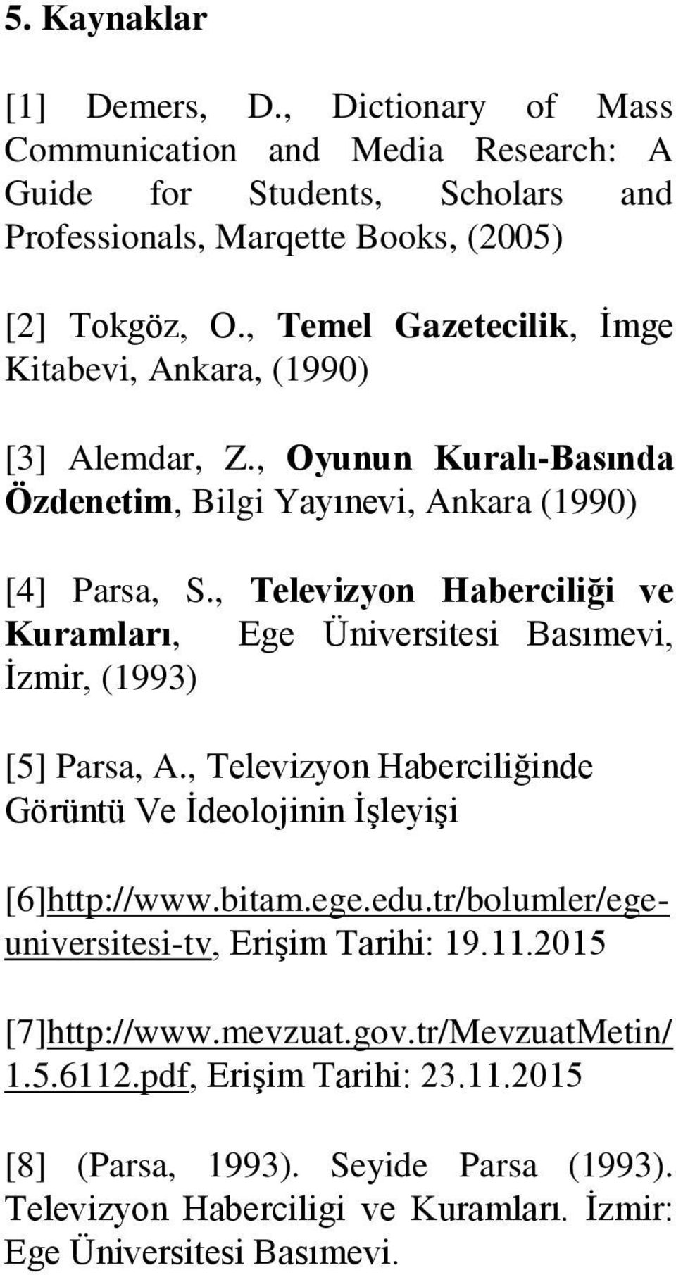 , Televizyon Haberciliği ve Kuramları, Ege Üniversitesi Basımevi, İzmir, (1993) [5] Parsa, A., Televizyon Haberciliğinde Görüntü Ve İdeolojinin İşleyişi [6]http://www.bitam.ege.edu.