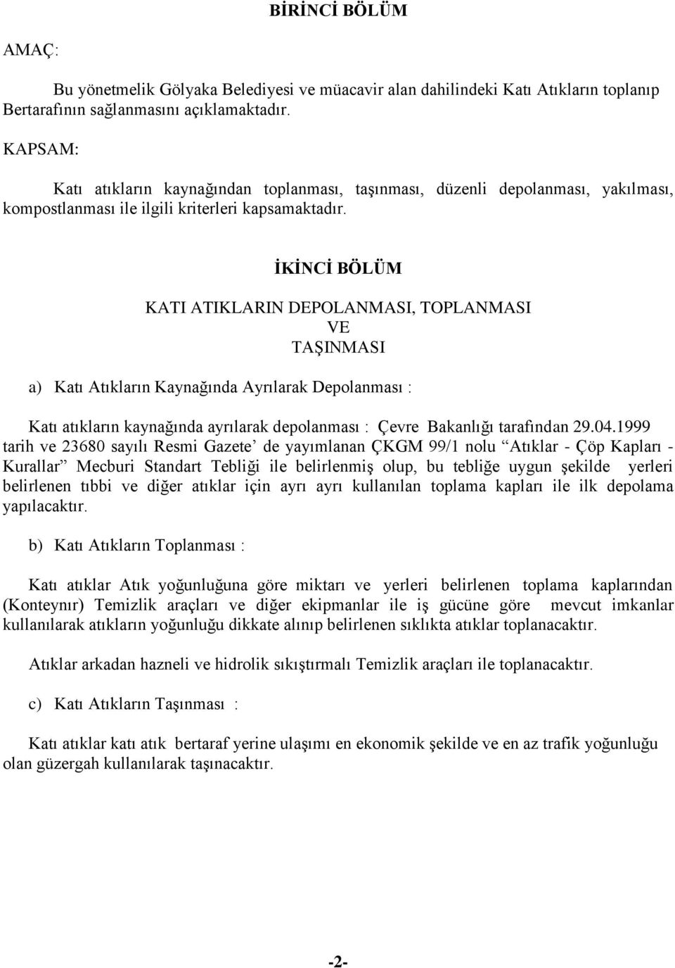 İKİNCİ BÖLÜM KATI ATIKLARIN DEPOLANMASI, TOPLANMASI VE TAŞINMASI a) Katı Atıkların Kaynağında Ayrılarak Depolanması : Katı atıkların kaynağında ayrılarak depolanması : Çevre Bakanlığı tarafından 29.