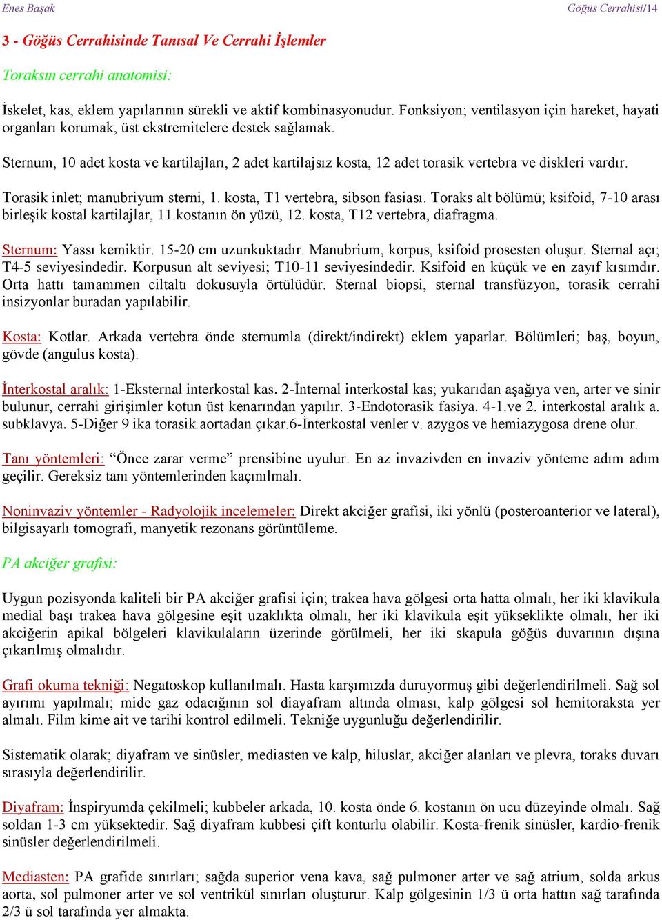 Sternum, 10 adet kosta ve kartilajları, 2 adet kartilajsız kosta, 12 adet torasik vertebra ve diskleri vardır. Torasik inlet; manubriyum sterni, 1. kosta, T1 vertebra, sibson fasiası.