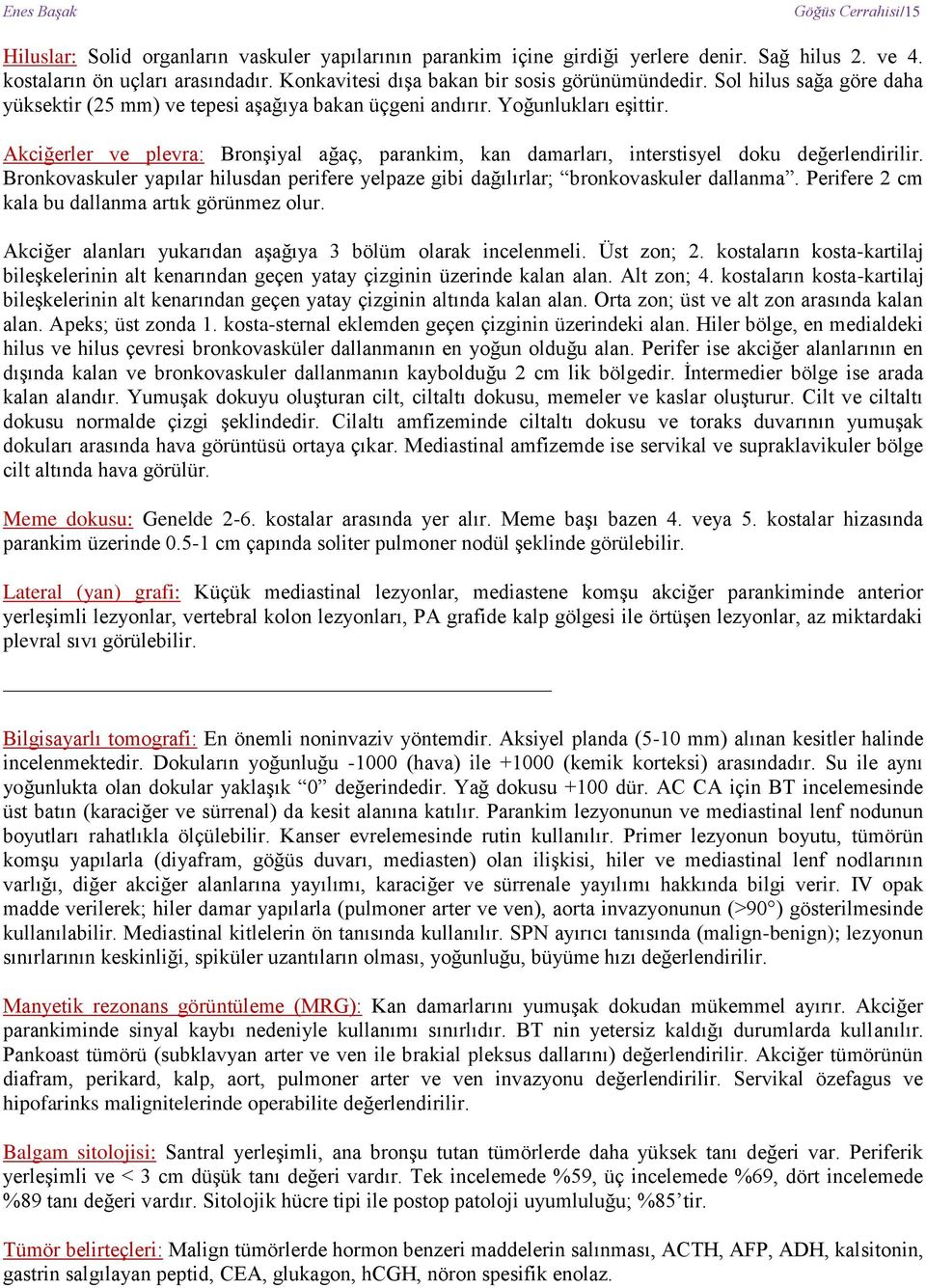 Akciğerler ve plevra: Bronşiyal ağaç, parankim, kan damarları, interstisyel doku değerlendirilir. Bronkovaskuler yapılar hilusdan perifere yelpaze gibi dağılırlar; bronkovaskuler dallanma.