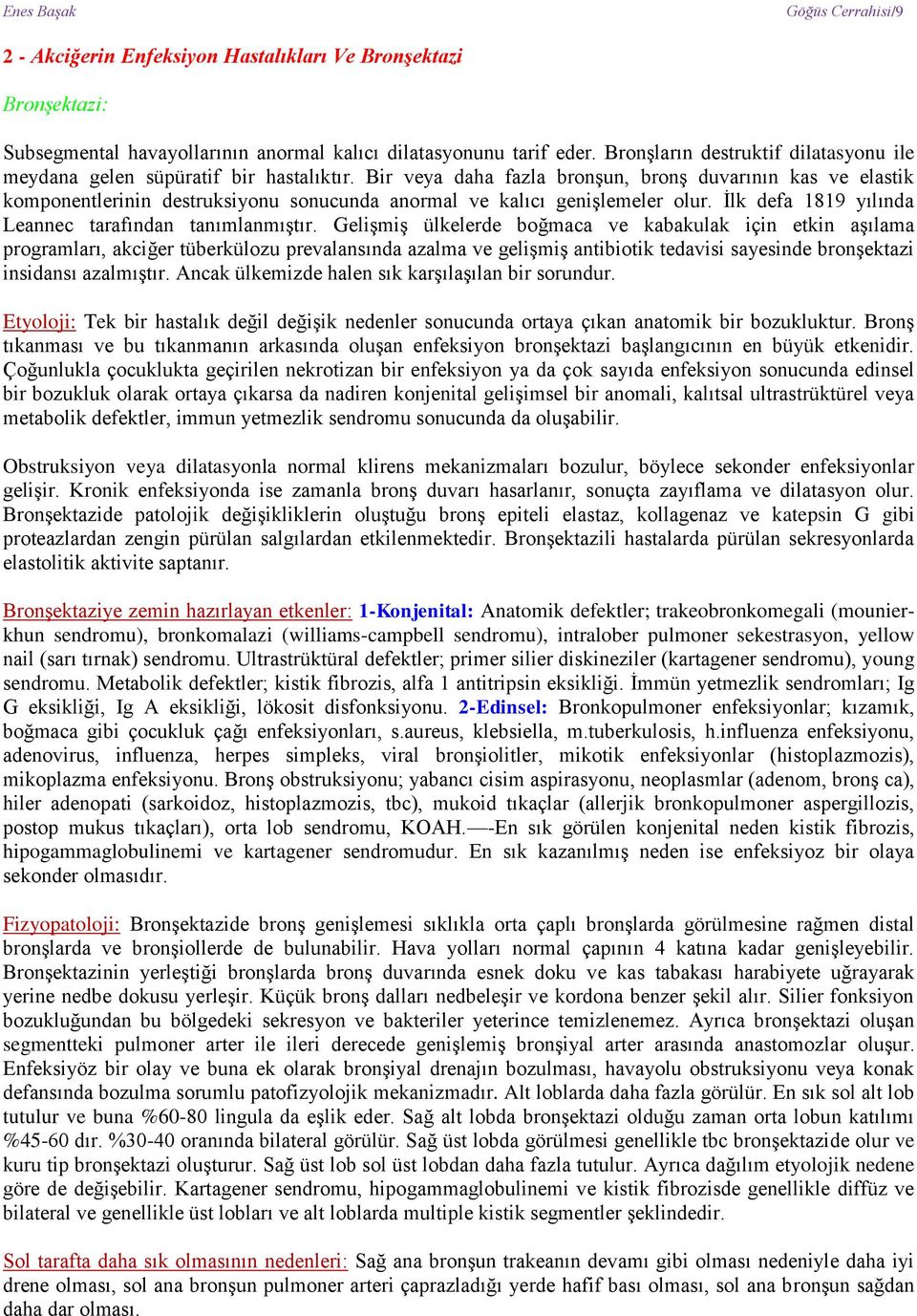 Bir veya daha fazla bronşun, bronş duvarının kas ve elastik komponentlerinin destruksiyonu sonucunda anormal ve kalıcı genişlemeler olur. İlk defa 1819 yılında Leannec tarafından tanımlanmıştır.