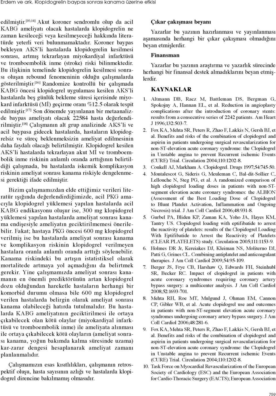 Koroner baypas bekleyen AKS li hastalarda klopidogrelin kesilmesi sonrası, artmış tekrarlayan miyokardiyal infarktüsü ve tromboembolik inme (stroke) riski bilinmektedir.