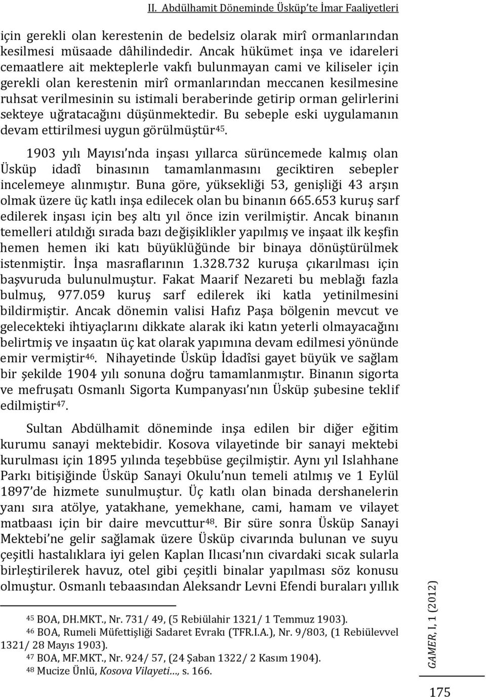 beraberinde getirip orman gelirlerini sekteye uğratacağını düşünmektedir. Bu sebeple eski uygulamanın devam ettirilmesi uygun görülmüştür 45.