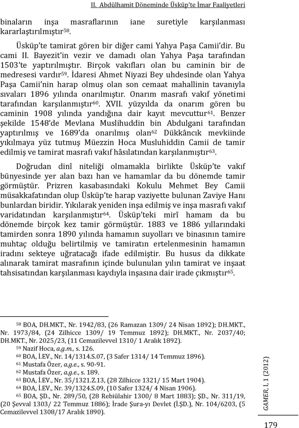 İdaresi Ahmet Niyazi Bey uhdesinde olan Yahya Paşa Camii nin harap olmuş olan son cemaat mahallinin tavanıyla sıvaları 1896 yılında onarılmıştır.