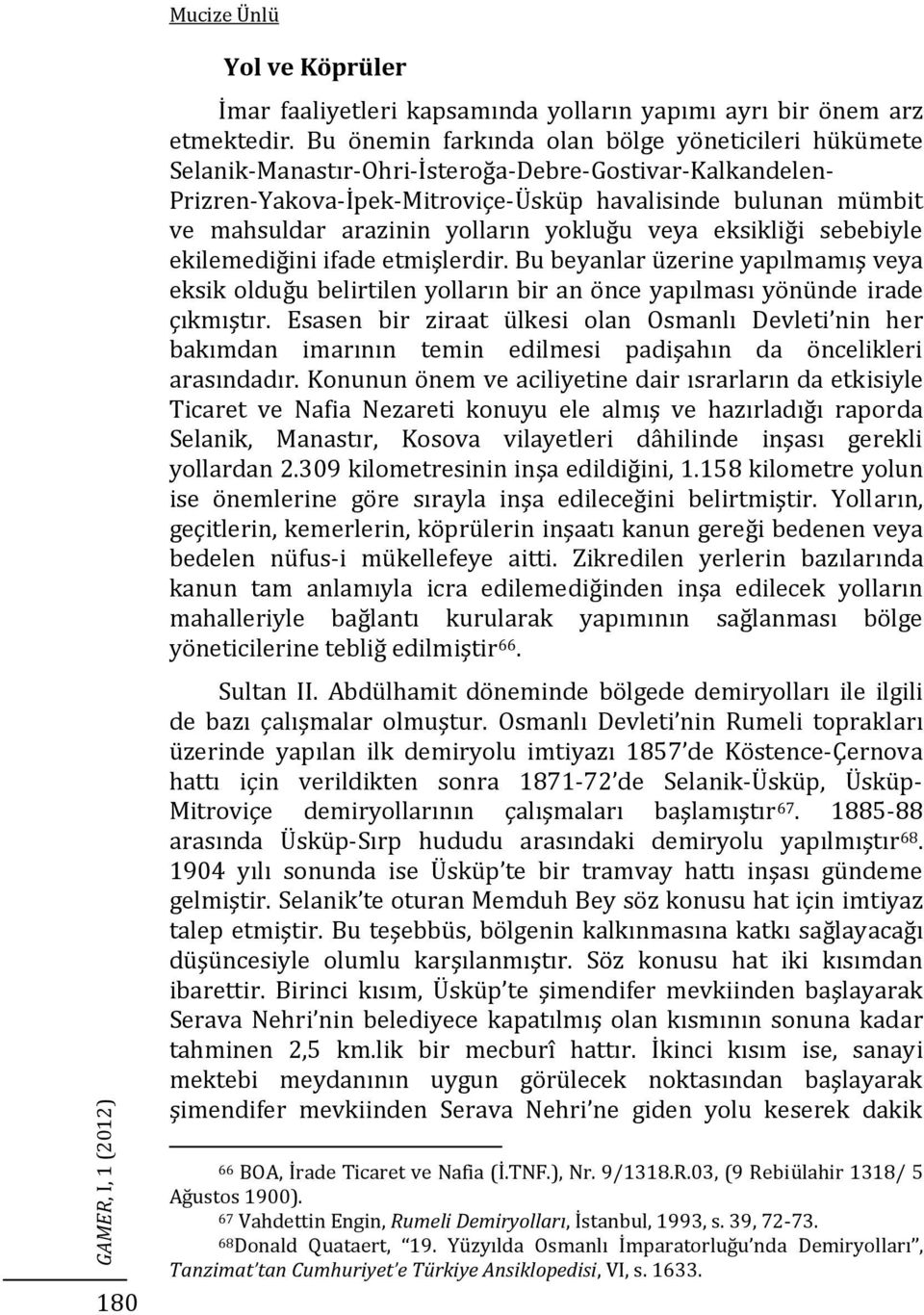 yolların yokluğu veya eksikliği sebebiyle ekilemediğini ifade etmişlerdir. Bu beyanlar üzerine yapılmamış veya eksik olduğu belirtilen yolların bir an önce yapılması yönünde irade çıkmıştır.