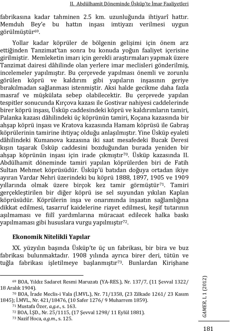 Memleketin imarı için gerekli araştırmaları yapmak üzere Tanzimat dairesi dâhilinde olan yerlere imar meclisleri gönderilmiş, incelemeler yapılmıştır.