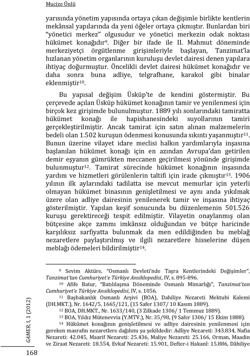 Mahmut döneminde merkeziyetçi örgütlenme girişimleriyle başlayan, Tanzimat la hızlanan yönetim organlarının kuruluşu devlet dairesi denen yapılara ihtiyaç doğurmuştur.