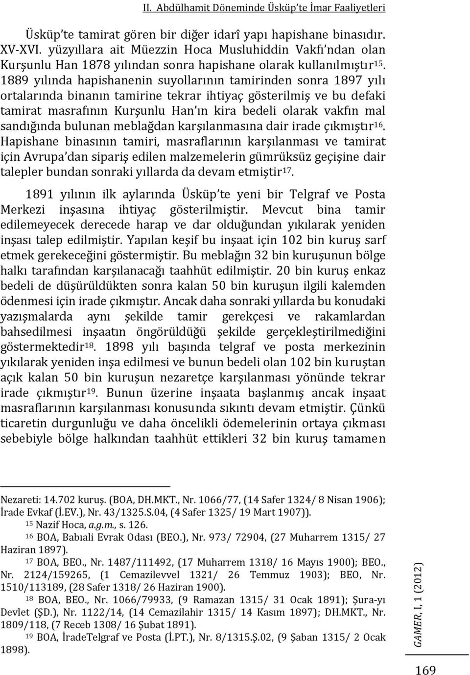 1889 yılında hapishanenin suyollarının tamirinden sonra 1897 yılı ortalarında binanın tamirine tekrar ihtiyaç gösterilmiş ve bu defaki tamirat masrafının Kurşunlu Han ın kira bedeli olarak vakfın mal