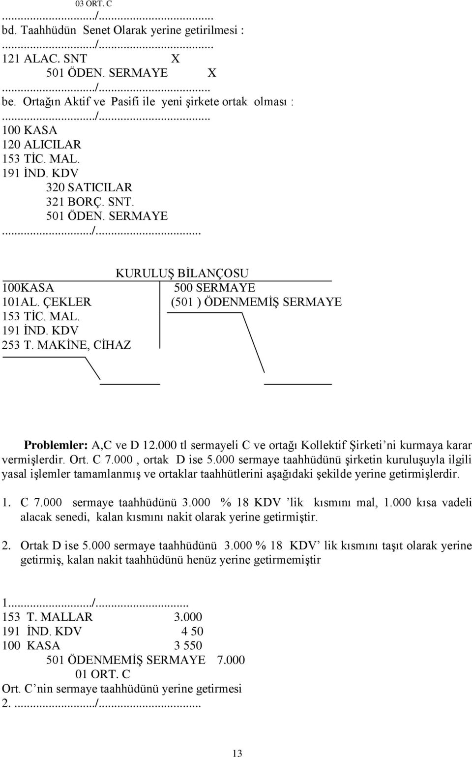 MAKĠNE, CĠHAZ Problemler: A,C ve D 12.000 tl sermayeli C ve ortağı Kollektif ġirketi ni kurmaya karar vermiģlerdir. Ort. C 7.000, ortak D ise 5.