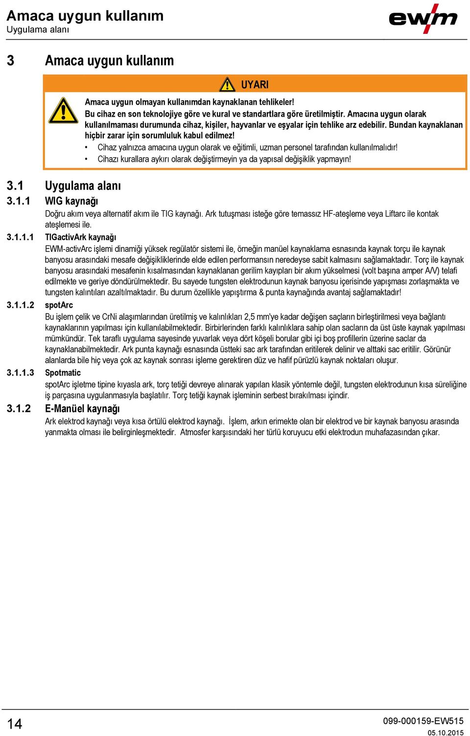 Cihaz yalnızca amacına uygun olarak ve eğitimli, uzman personel tarafından kullanılmalıdır! Cihazı kurallara aykırı olarak değiştirmeyin ya da yapısal değişiklik yapmayın! 3.1 