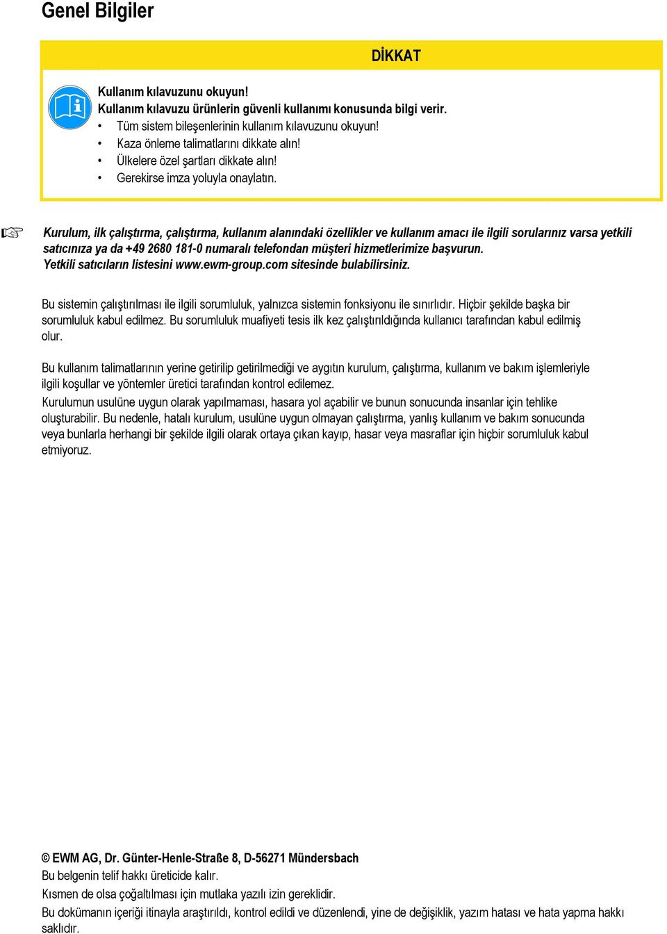 Kurulum, ilk çalıştırma, çalıştırma, kullanım alanındaki özellikler ve kullanım amacı ile ilgili sorularınız varsa yetkili satıcınıza ya da +49 2680 181-0 numaralı telefondan müşteri hizmetlerimize