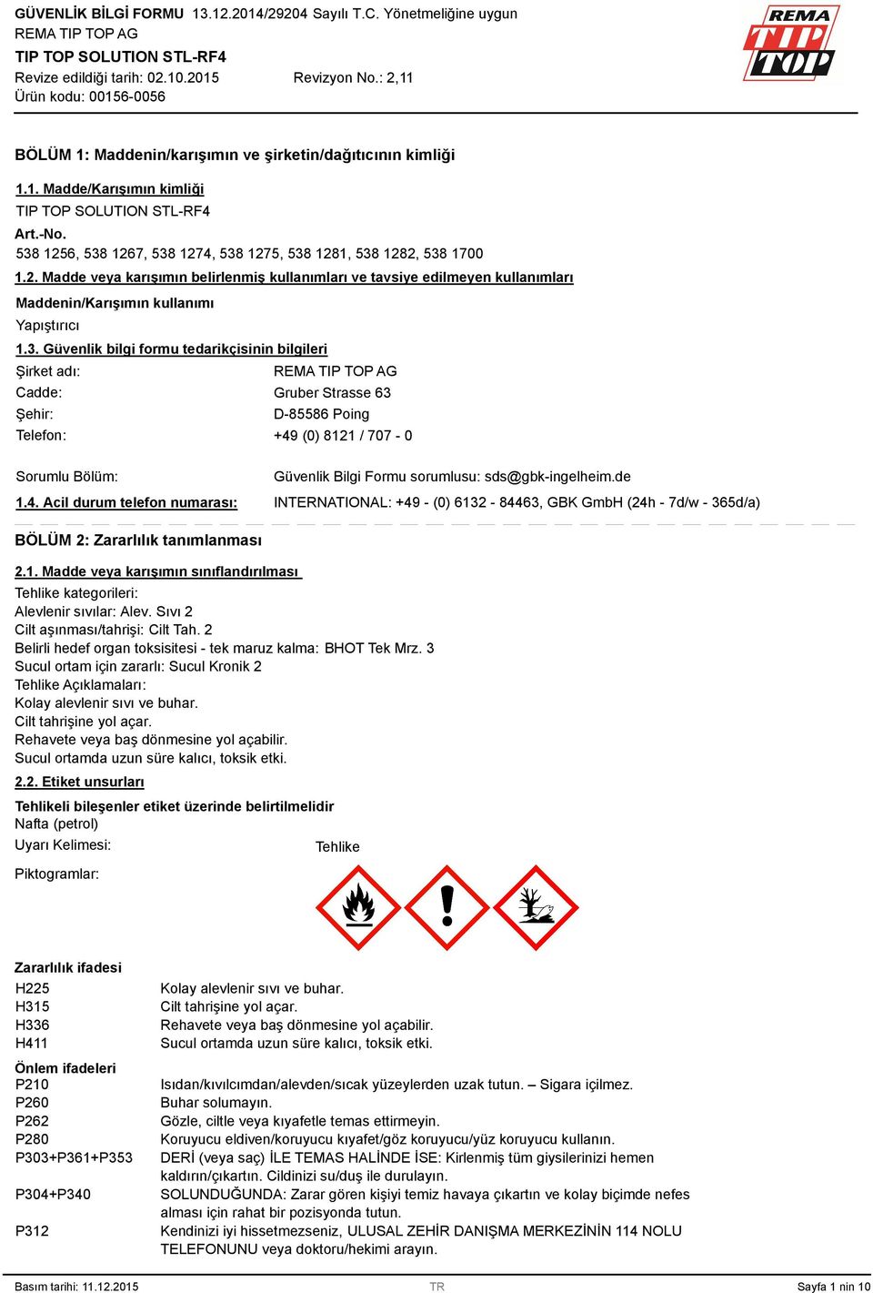 . Güvenlik bilgi formu tedarikçisinin bilgileri Şirket adı: Cadde: Şehir: Gruber Strasse 6 D-85586 Poing Telefon: +49 (0) 8121 / 707-0 Sorumlu Bölüm: 1.4. Acil durum telefon numarası: Güvenlik Bilgi Formu sorumlusu: sds@gbk-ingelheim.