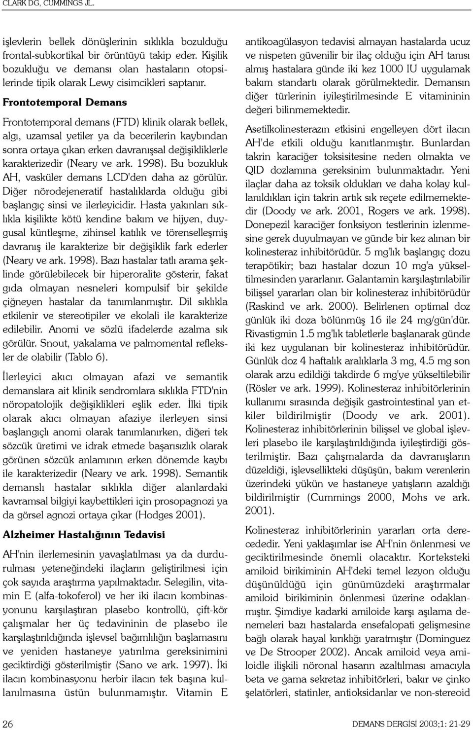 Frontotemporal Demans Frontotemporal demans (FTD) klinik olarak bellek, algý, uzamsal yetiler ya da becerilerin kaybýndan sonra ortaya çýkan erken davranýþsal deðiþikliklerle karakterizedir (Neary ve