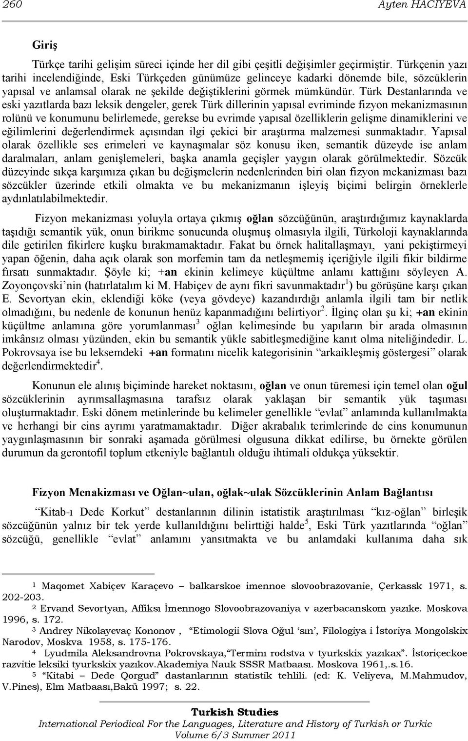 Türk Destanlarında ve eski yazıtlarda bazı leksik dengeler, gerek Türk dillerinin yapısal evriminde fizyon mekanizmasının rolünü ve konumunu belirlemede, gerekse bu evrimde yapısal özelliklerin