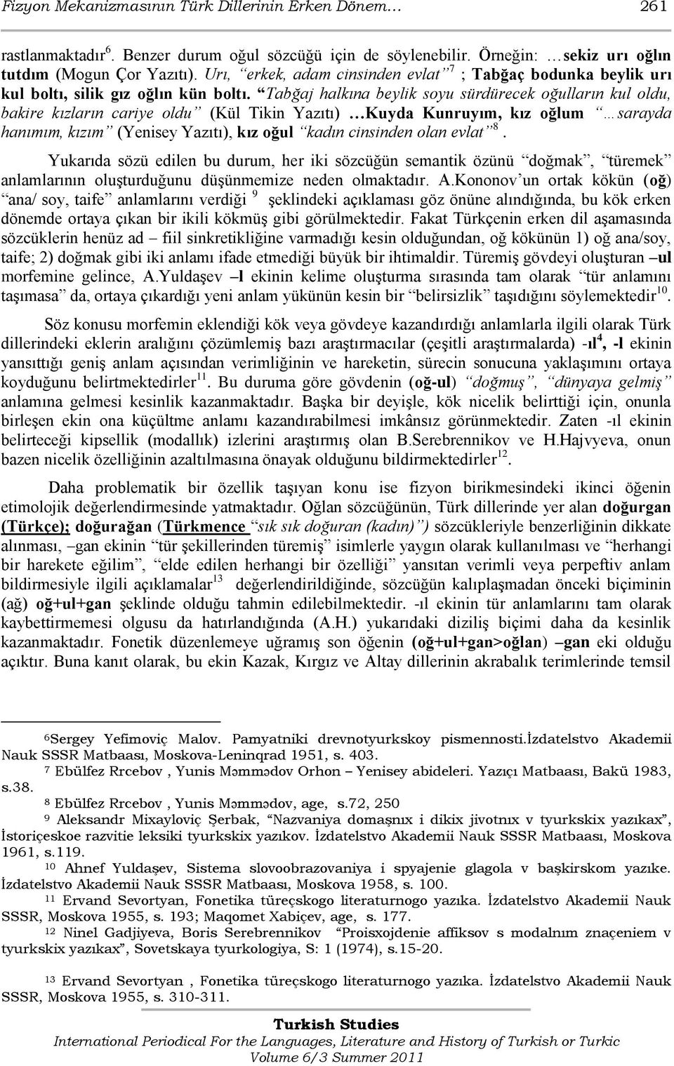 Tabğaj halkına beylik soyu sürdürecek oğulların kul oldu, bakire kızların cariye oldu (Kül Tikin Yazıtı) Kuyda Kunruyım, kız oğlum sarayda hanımım, kızım (Yenisey Yazıtı), kız oğul kadın cinsinden