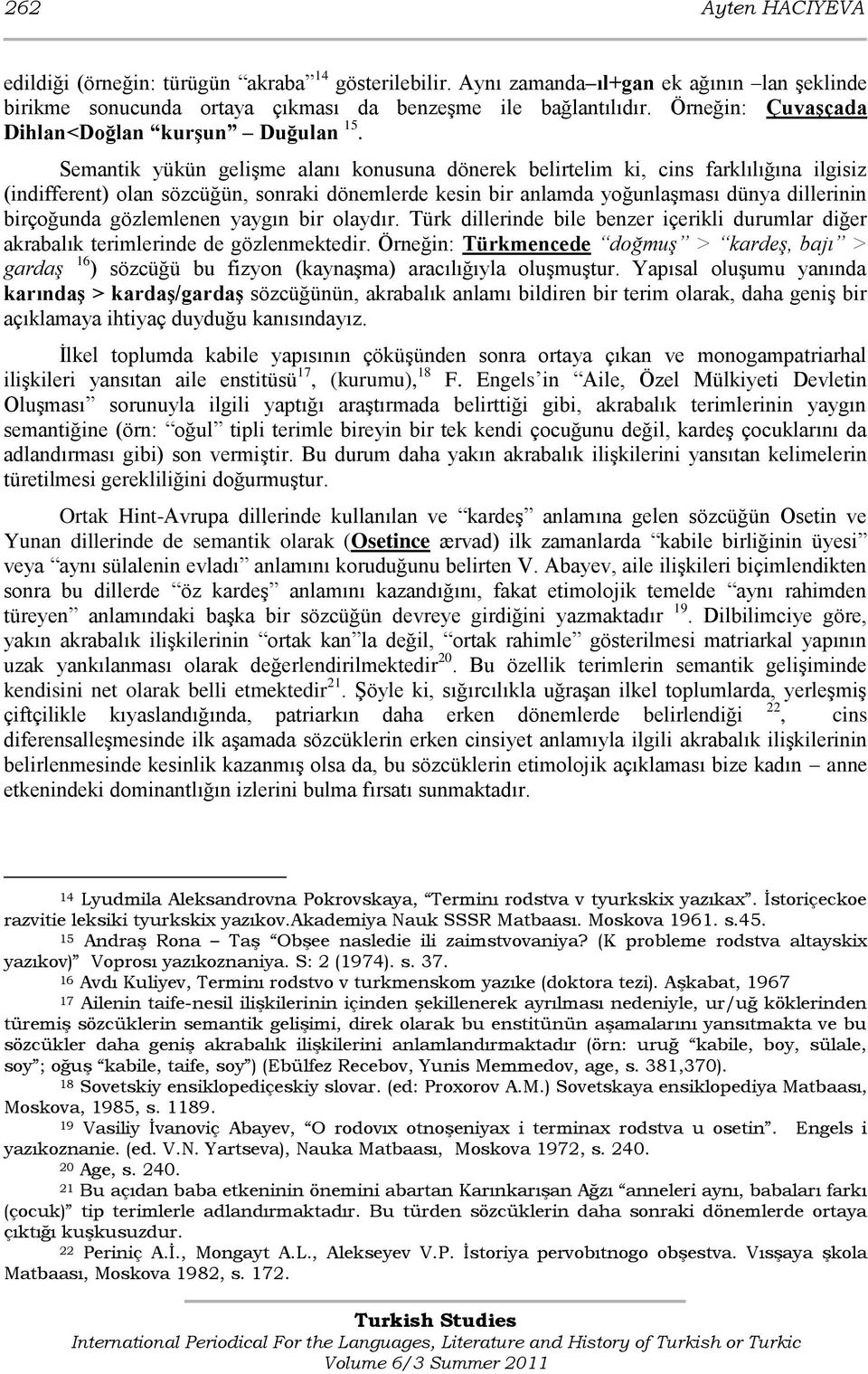 Semantik yükün gelişme alanı konusuna dönerek belirtelim ki, cins farklılığına ilgisiz (indifferent) olan sözcüğün, sonraki dönemlerde kesin bir anlamda yoğunlaşması dünya dillerinin birçoğunda