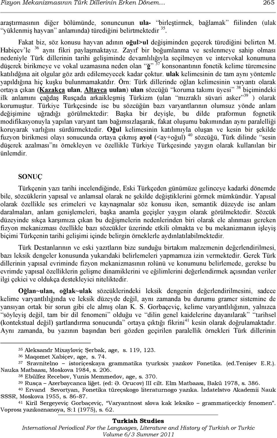 Zayıf bir boğumlanma ve seslenmeye sahip olması nedeniyle Türk dillerinin tarihi gelişiminde devamlılığıyla seçilmeyen ve intervokal konumuna düşerek birikmeye ve vokal uzamasına neden olan ğ 37