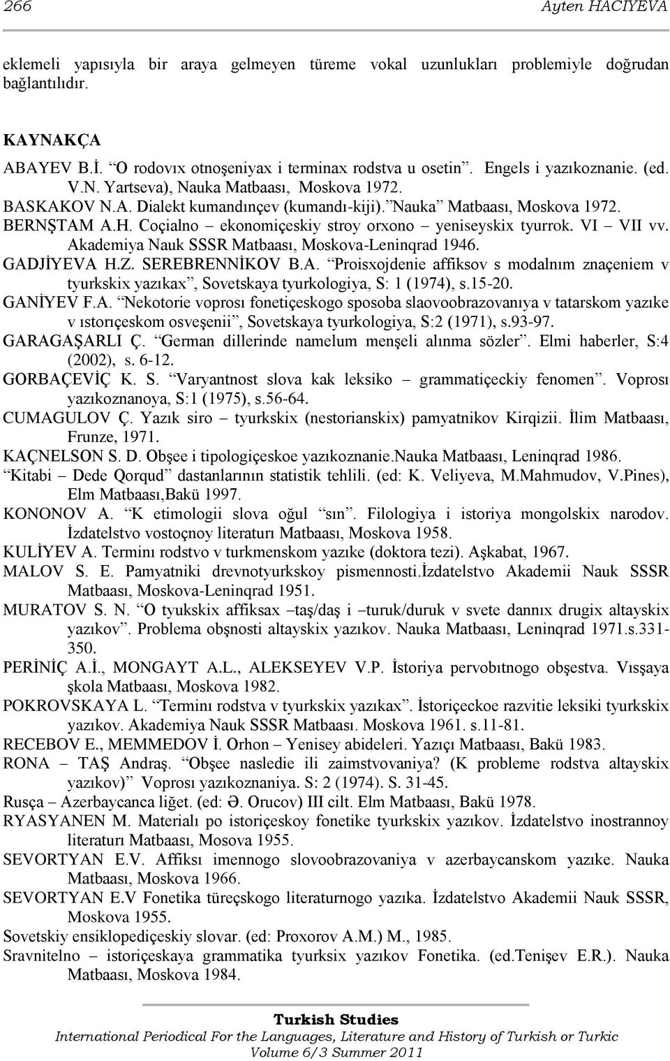 Coçialno ekonomiçeskiy stroy orxono yeniseyskix tyurrok. VI VII vv. Akademiya Nauk SSSR Matbaası, Moskova-Leninqrad 1946. GADJİYEVA H.Z. SEREBRENNİKOV B.A. Proisxojdenie affiksov s modalnım znaçeniem v tyurkskix yazıkax, Sovetskaya tyurkologiya, S: 1 (1974), s.