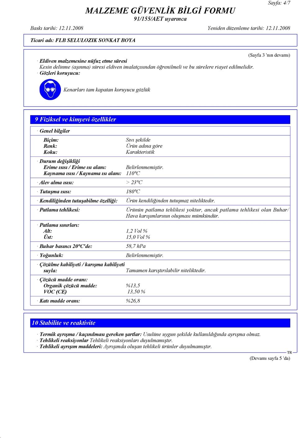 Erime ısı alanı: Belirlenmemiştir. Kaynama ısısı / Kaynama ısı alanı: 110 C Alev alma ısısı: > 23 C Tutuşma ısısı: 180 C Kendiliğinden tutuşabilme özelliği: Ürün kendiliğinden tutuşmaz niteliktedir.