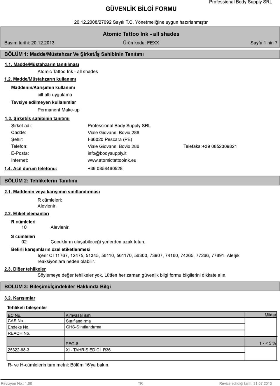 Şirket/İş sahibinin tanıtımı Şirket adı: Cadde: Şehir: Viale Giovanni Bovio 286 I-66020 Pescara (PE) Telefon: Viale Giovanni Bovio 286 Telefaks:+39 0852309821 E-Posta: Internet: 1.4.