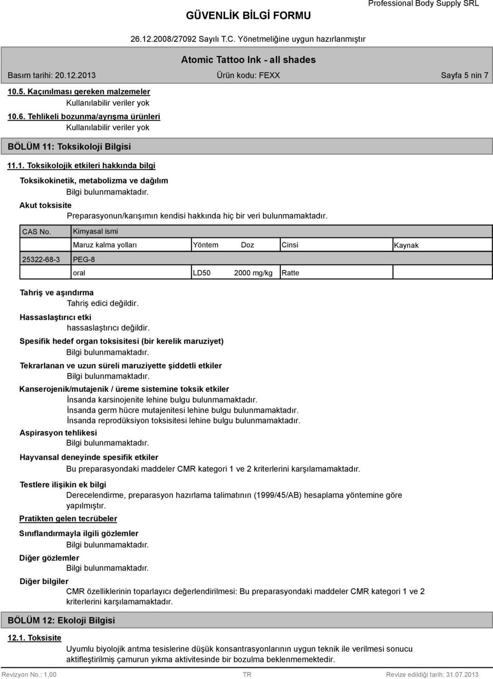 Spesifik hedef organ toksisitesi (bir kerelik maruziyet) Tekrarlanan ve uzun süreli maruziyette şiddetli etkiler Kanserojenik/mutajenik / üreme sistemine toksik etkiler İnsanda karsinojenite lehine