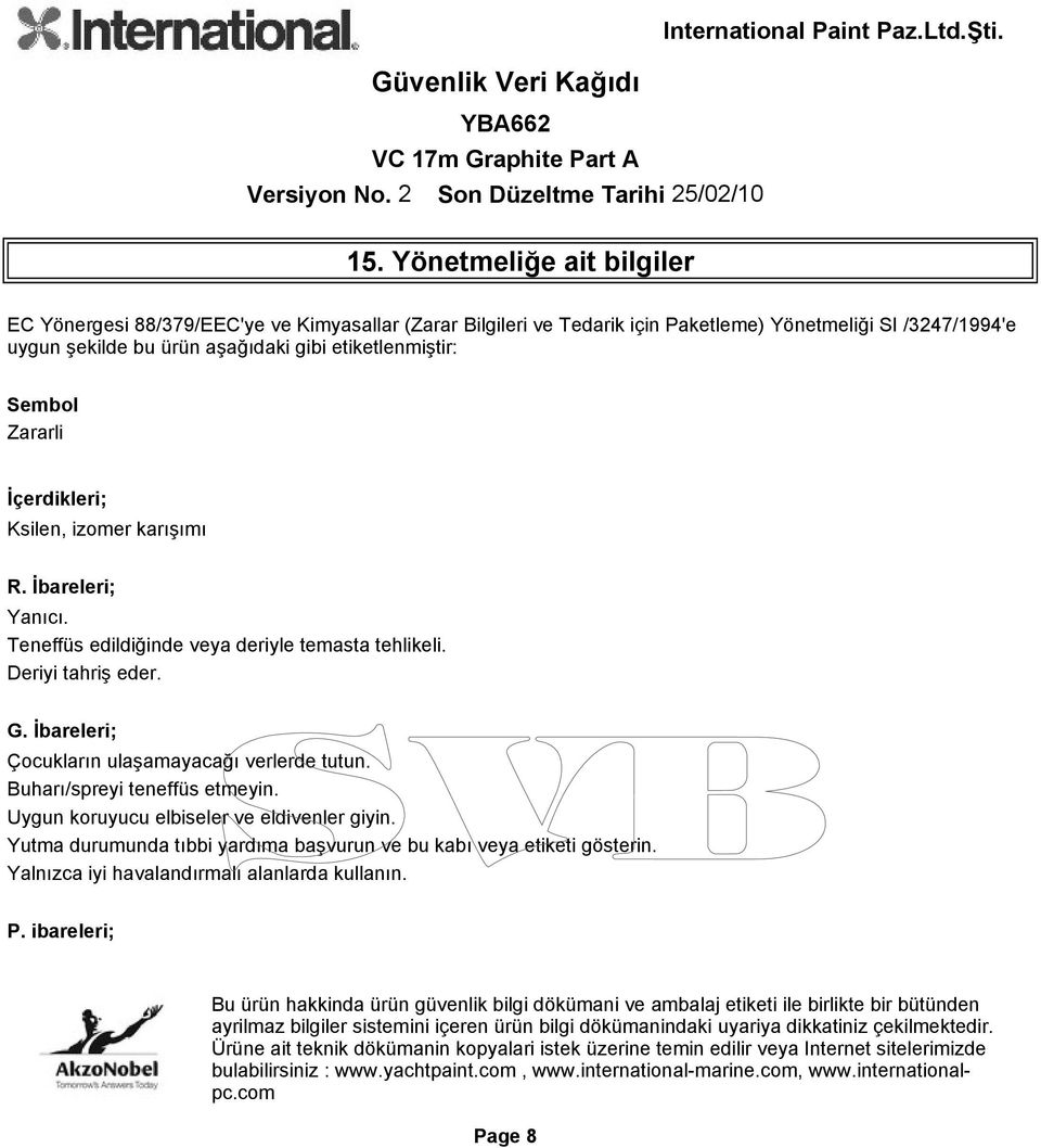 Teneffüs edildiğinde veya deriyle temasta tehlikeli. Deriyi tahriş eder. G. İbareleri; Çocukların ulaşamayacağı verlerde tutun.