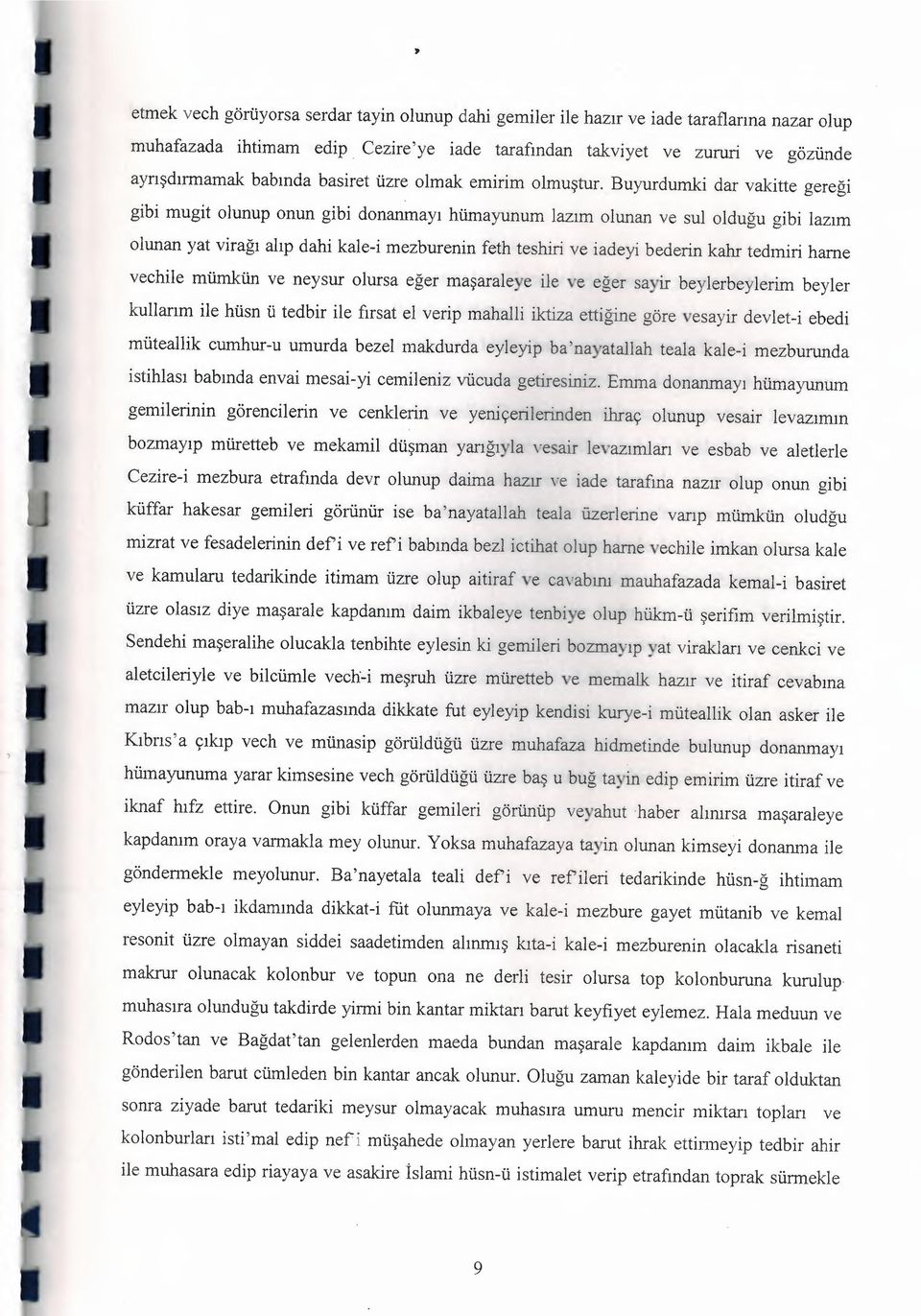 _ Buyurdumki dar vakitte gereği gibi mugit olunup onun gibi donanmayı hümayunum lazım olunan ve sul olduğu gibi lazım olunan yat virağı alıp dahi kale-i mezburenin feth teshiri ve iadeyi hederin