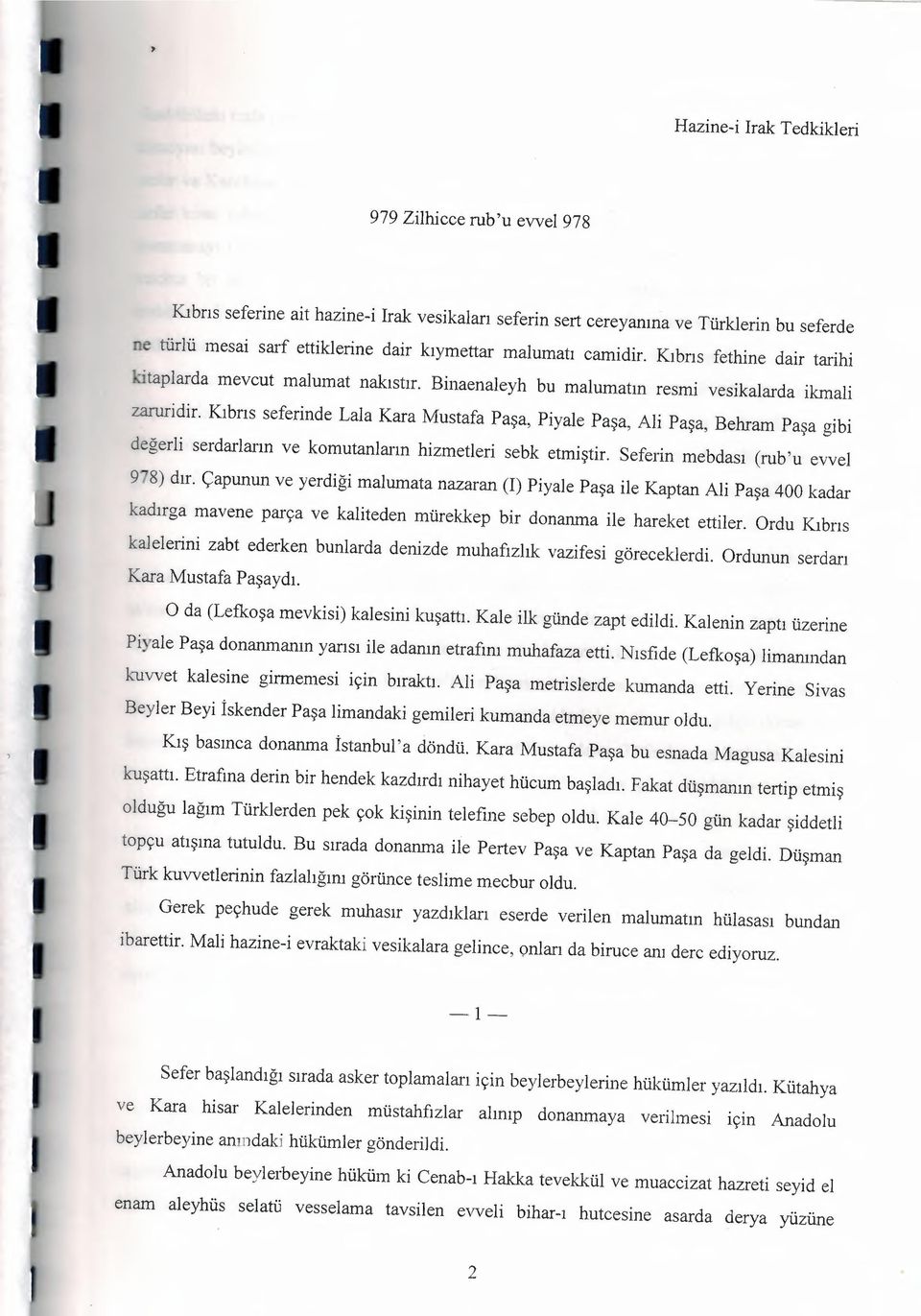 Kıbrıs seferinde Lala Kara Mustafa Paşa, Piyale Paşa, Ali Paşa, Behram Paşa gibi değerli serdarların ve komutanların hizmetleri sebk etmiştir. Seferin mebdası (rub'u evvel 978) dır.