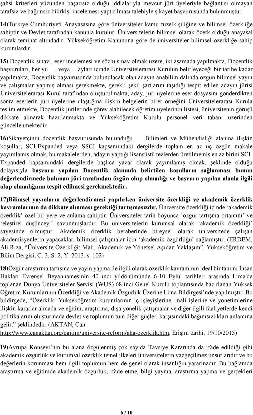 Üniversitelerin bilimsel olarak özerk olduğu anayasal olarak teminat altındadır. Yükseköğretim Kanununa göre de üniversiteler bilimsel özerkliğe sahip kurumlardır.