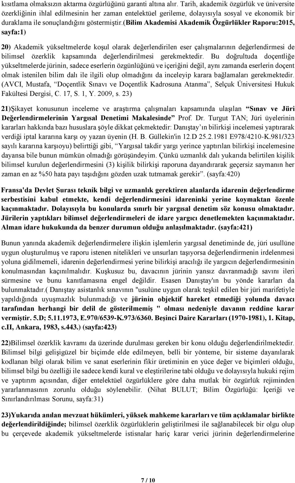 (bilim Akademisi Akademik Özgürlükler Raporu:2015, sayfa:1) 20) Akademik yükseltmelerde koşul olarak değerlendirilen eser çalışmalarının değerlendirmesi de bilimsel özerklik kapsamında