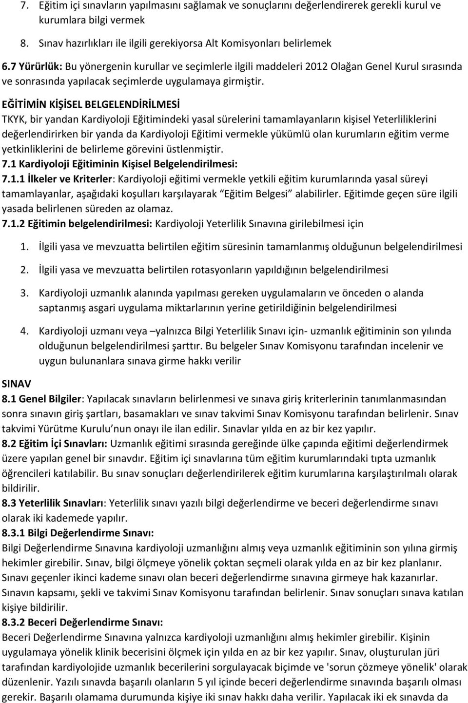 EĞİTİMİN KİŞİSEL BELGELENDİRİLMESİ TKYK, bir yandan Kardiyoloji Eğitimindeki yasal sürelerini tamamlayanların kişisel Yeterliliklerini değerlendirirken bir yanda da Kardiyoloji Eğitimi vermekle