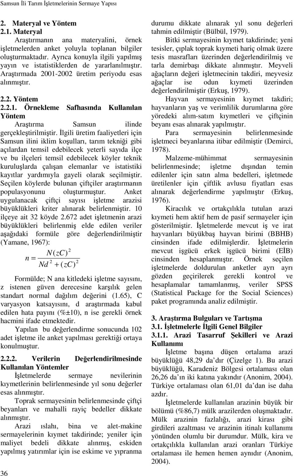 İlgili üretim faaliyetleri için Samsun ilini iklim koşulları, tarım tekniği gibi açılardan temsil edebilecek yeterli sayıda ilçe ve bu ilçeleri temsil edebilecek köyler teknik kuruluşlarda çalışan