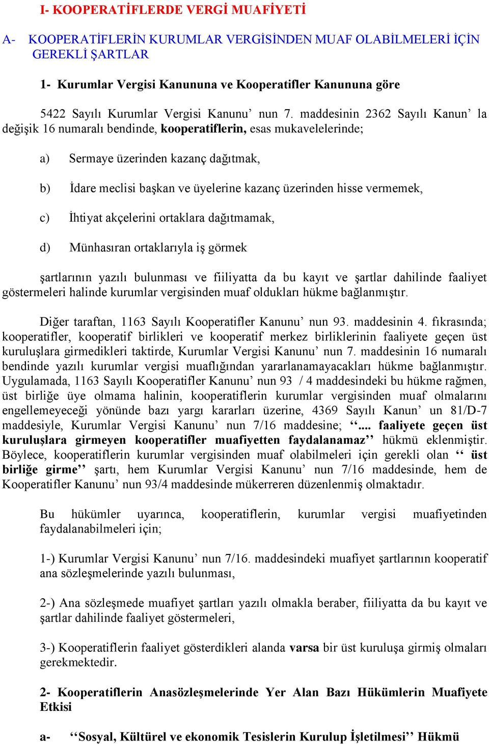 maddesinin 2362 Sayılı Kanun la değiģik 16 numaralı bendinde, kooperatiflerin, esas mukavelelerinde; a) Sermaye üzerinden kazanç dağıtmak, b) Ġdare meclisi baģkan ve üyelerine kazanç üzerinden hisse