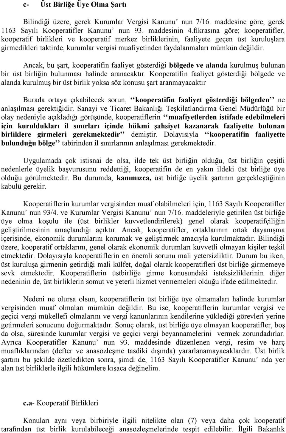 değildir. Ancak, bu Ģart, kooperatifin faaliyet gösterdiği bölgede ve alanda kurulmuģ bulunan bir üst birliğin bulunması halinde aranacaktır.