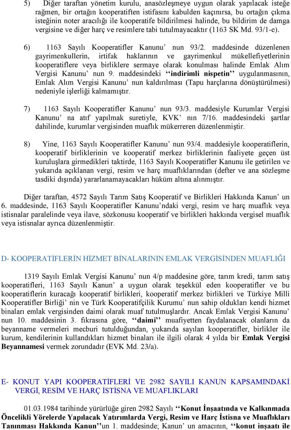 maddesinde düzenlenen gayrimenkullerin, irtifak haklarının ve gayrimenkul mükellefiyetlerinin kooperatiflere veya birliklere sermaye olarak konulması halinde Emlak Alım Vergisi Kanunu nun 9.