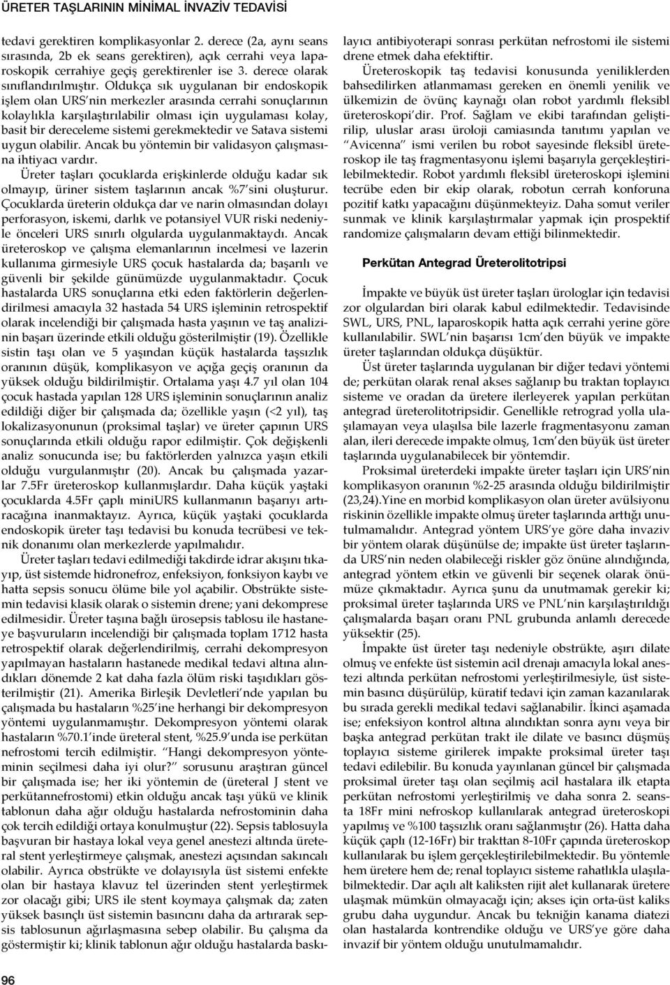 Oldukça sık uygulanan bir endoskopik işlem olan URS nin merkezler arasında cerrahi sonuçlarının kolaylıkla karşılaştırılabilir olması için uygulaması kolay, basit bir dereceleme sistemi gerekmektedir