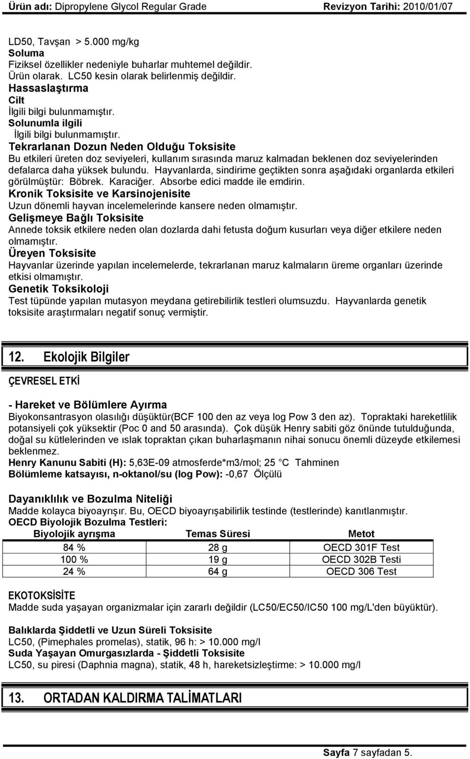 Tekrarlanan Dozun Neden Olduğu Toksisite Bu etkileri üreten doz seviyeleri, kullanım sırasında maruz kalmadan beklenen doz seviyelerinden defalarca daha yüksek bulundu.