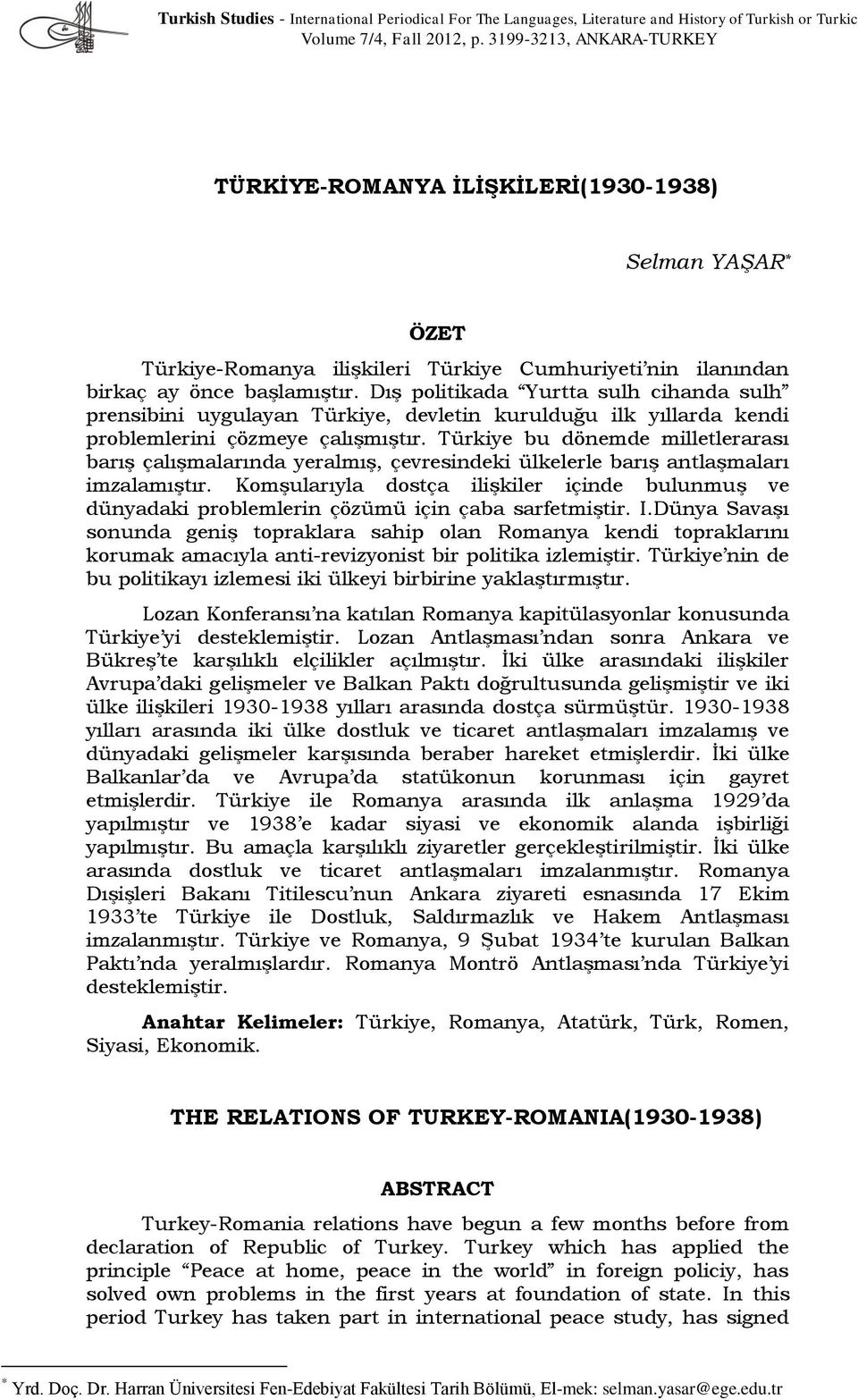 Dış politikada Yurtta sulh cihanda sulh prensibini uygulayan Türkiye, devletin kurulduğu ilk yıllarda kendi problemlerini çözmeye çalışmıştır.