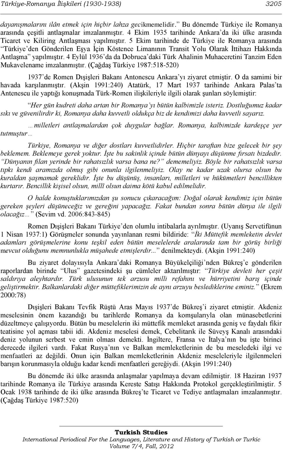 5 Ekim tarihinde de Türkiye ile Romanya arasında Türkiye den Gönderilen EĢya Ġçin Köstence Limanının Transit Yolu Olarak Ġttihazı Hakkında AntlaĢma yapılmıģtır.