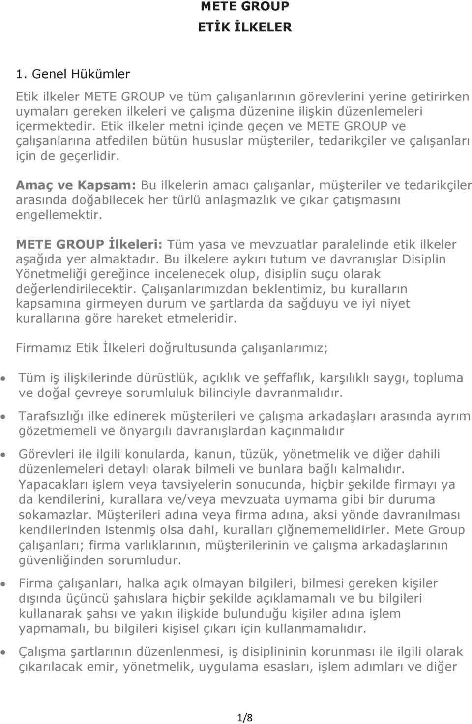 Amaç ve Kapsam: Bu ilkelerin amacı çalışanlar, müşteriler ve tedarikçiler arasında doğabilecek her türlü anlaşmazlık ve çıkar çatışmasını engellemektir.