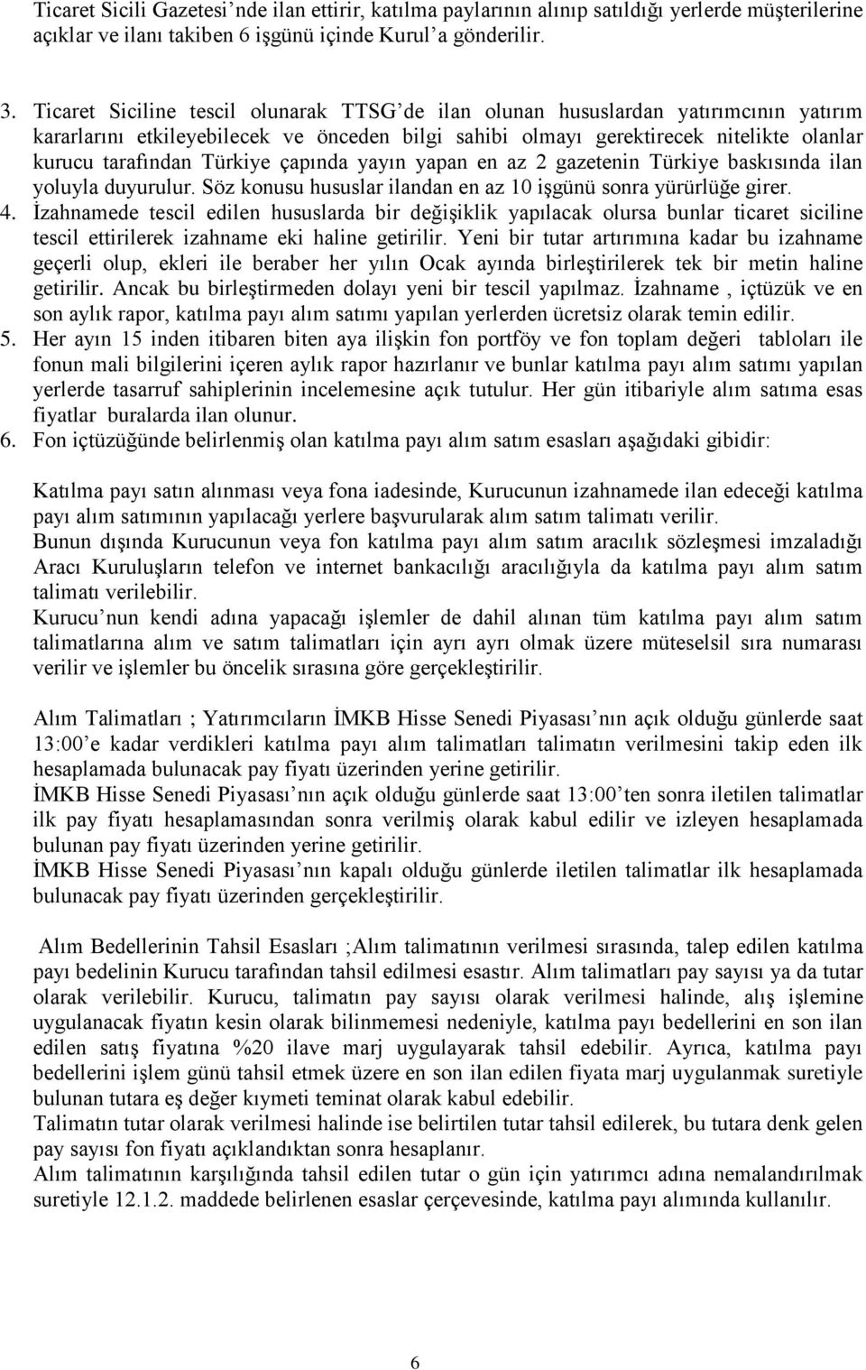 Türkiye çapında yayın yapan en az 2 gazetenin Türkiye baskısında ilan yoluyla duyurulur. Söz konusu hususlar ilandan en az 10 işgünü sonra yürürlüğe girer. 4.