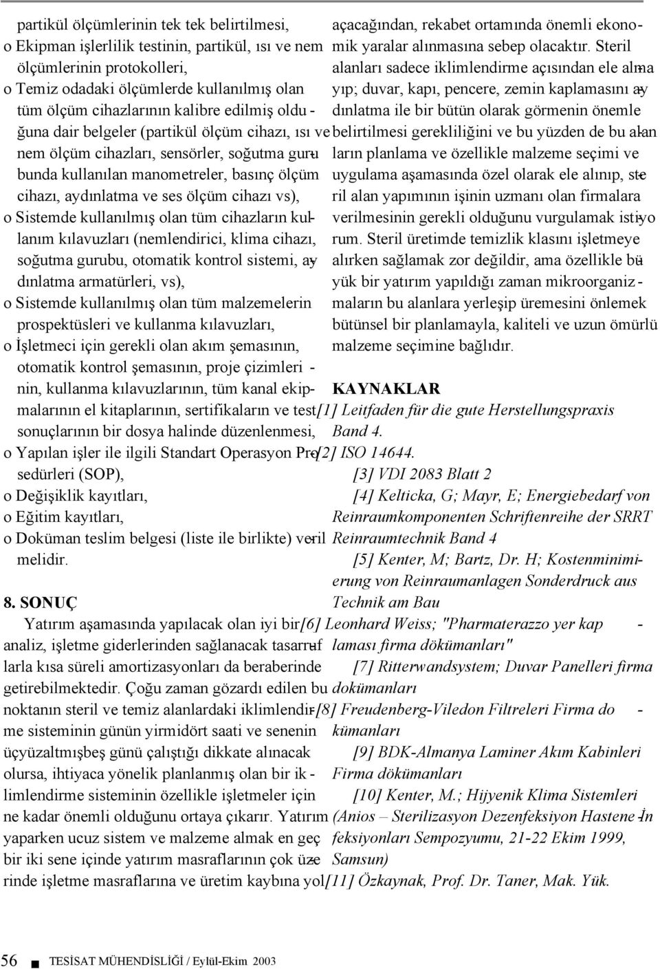 pencere, zemin kaplamasını aydınlatma ile bir bütün olarak görmenin önemle tüm ölçüm cihazlarının kalibre edilmiş oldu - ğuna dair belgeler (partikül ölçüm cihazı, ısı ve belirtilmesi gerekliliğini